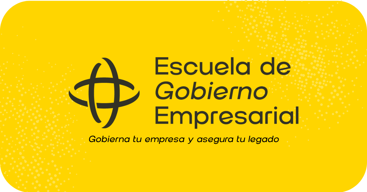 Escuela de Gobierno Empresarial — Gobierna tu empresa y asegura tu legado